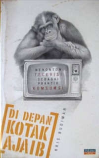 Image of Di Depan Kotak Ajaib : menonton televisi sebagai praktik konsumsi