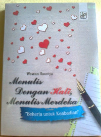 Image of Menulis Dengan Hati, Menulis Merdeka (Bekerja Untuk Keabadian)