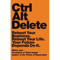 Image of Ctrl Alt Delete: Reboot Your Business. Reboot Your Life. Your Future Depends on It.
